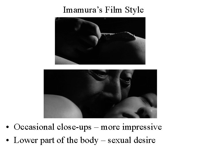 Imamura’s Film Style • Occasional close-ups – more impressive • Lower part of the