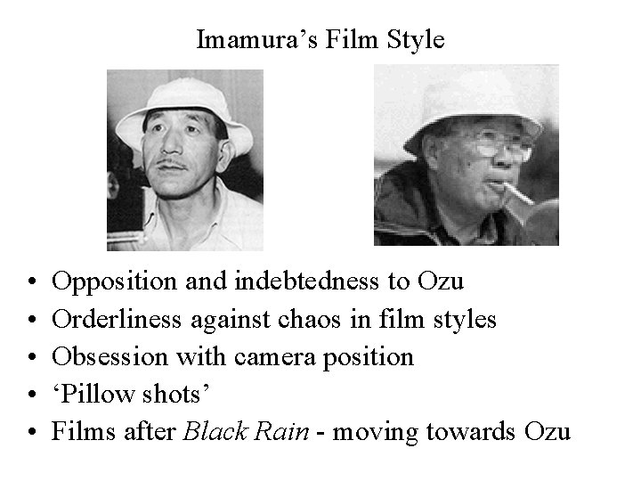 Imamura’s Film Style • • • Opposition and indebtedness to Ozu Orderliness against chaos