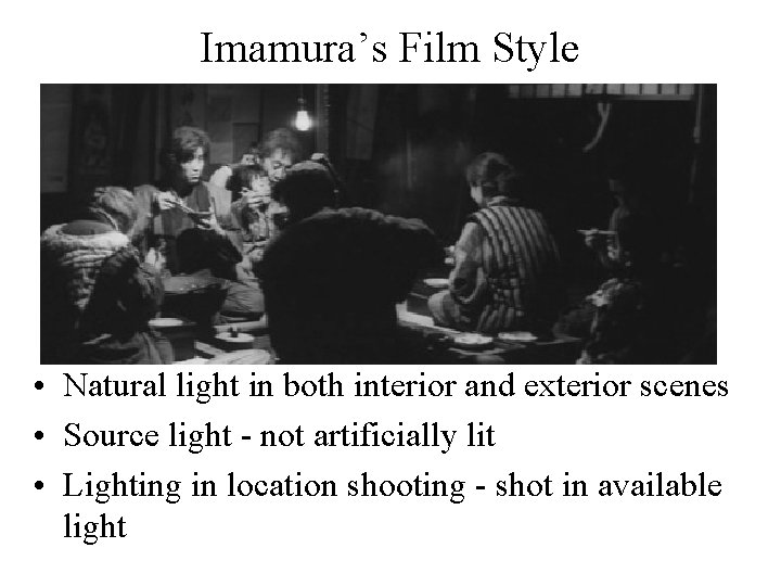 Imamura’s Film Style • Natural light in both interior and exterior scenes • Source