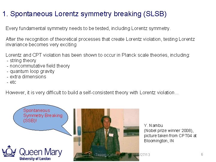 1. Spontaneous Lorentz symmetry breaking (SLSB) Every fundamental symmetry needs to be tested, including 1. Spontaneous Lorentz symmetry breaking (SLSB) Every fundamental symmetry needs to be tested, including