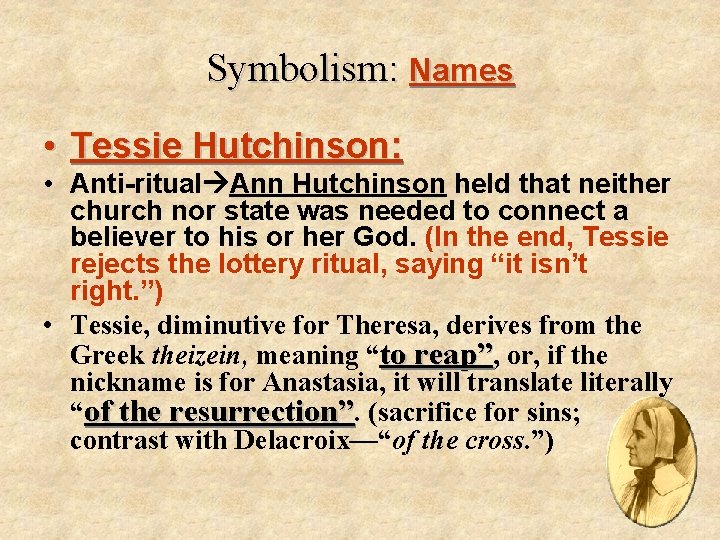 Symbolism: Names • Tessie Hutchinson: • Anti-ritual Ann Hutchinson held that neither church nor