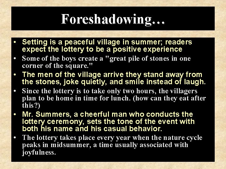 Foreshadowing… • Setting is a peaceful village in summer; readers expect the lottery to
