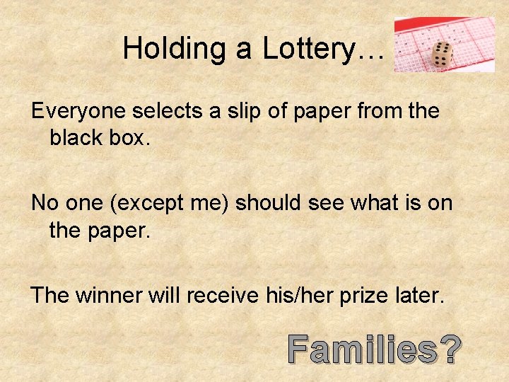 Holding a Lottery… Everyone selects a slip of paper from the black box. No