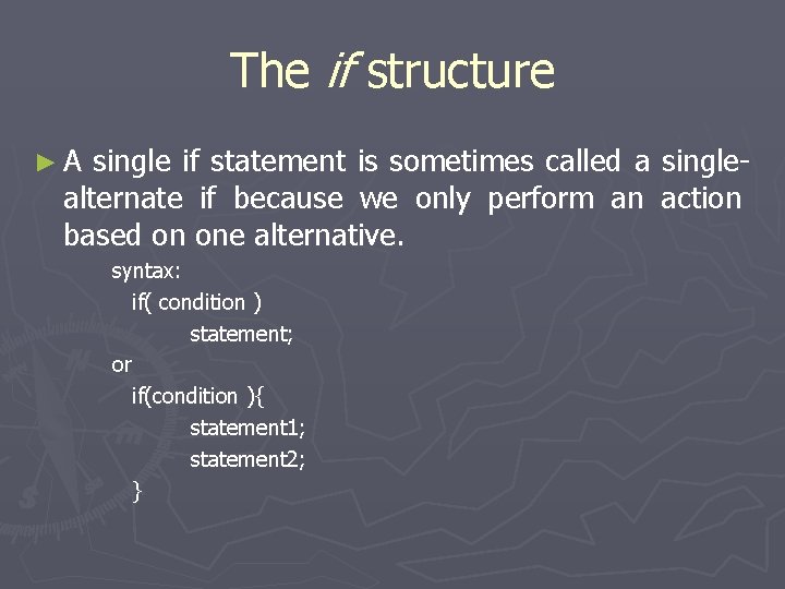 The if structure ►A single if statement is sometimes called a singlealternate if because