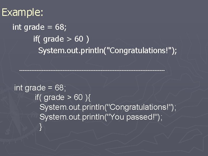 Example: int grade = 68; if( grade > 60 ) System. out. println("Congratulations!"); ------------------------------------------