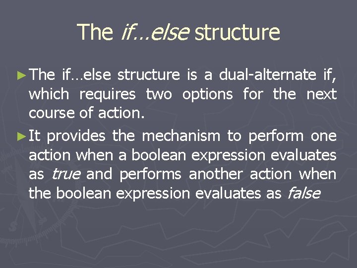 The if…else structure ► The if…else structure is a dual-alternate if, which requires two