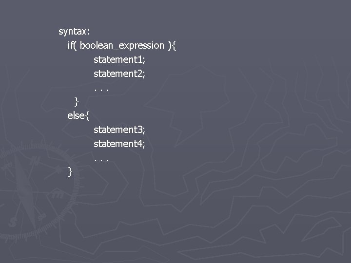 syntax: if( boolean_expression ){ statement 1; statement 2; . . . } else{ statement