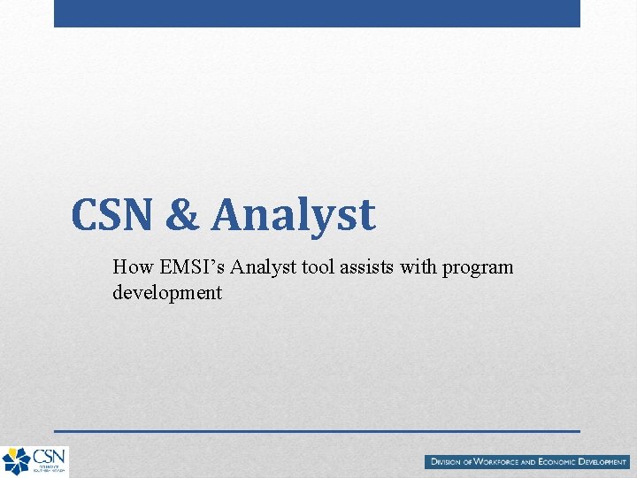 CSN & Analyst How EMSI’s Analyst tool assists with program development 