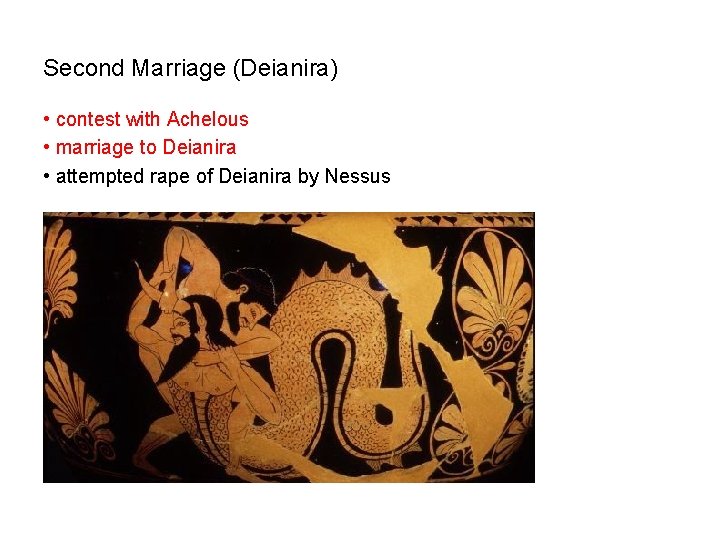 Second Marriage (Deianira) • contest with Achelous • marriage to Deianira • attempted rape