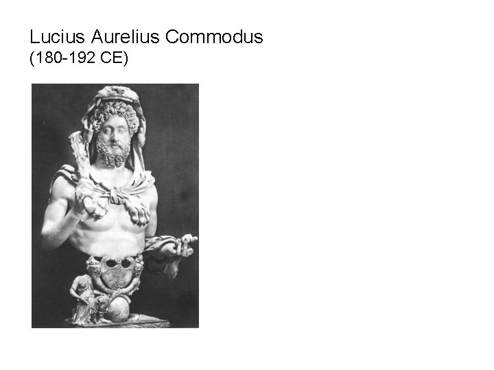Lucius Aurelius Commodus (180 -192 CE) 