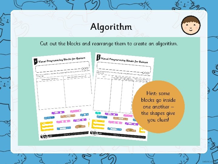 Algorithm Cut out the blocks and rearrange them to create an algorithm. Hint: some