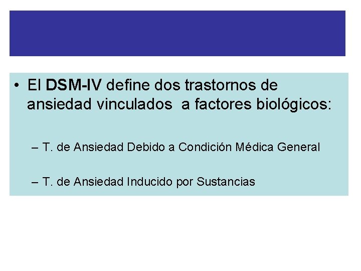 “T. ANSIEDAD” ASOCIADOS A FACTORES BIOLOGICOS • El DSM-IV define dos trastornos de ansiedad