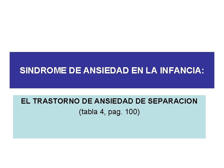 SINDROME DE ANSIEDAD EN LA INFANCIA: EL TRASTORNO DE ANSIEDAD DE SEPARACION (tabla 4,