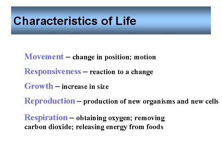 Characteristics of Life Movement – change in position; motion Responsiveness – reaction to a