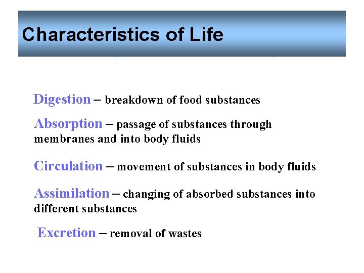 Characteristics of Life Digestion – breakdown of food substances Absorption – passage of substances