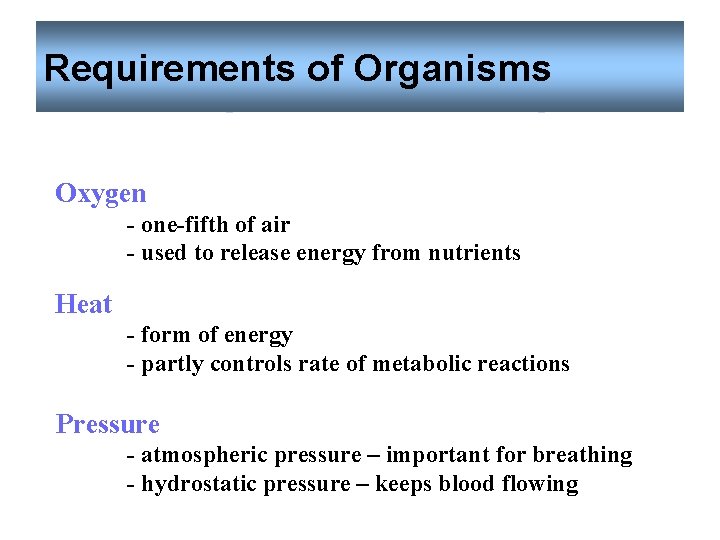 Requirements of Organisms Oxygen - one-fifth of air - used to release energy from