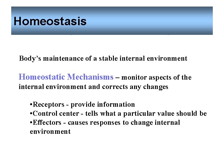 Homeostasis Body’s maintenance of a stable internal environment Homeostatic Mechanisms – monitor aspects of