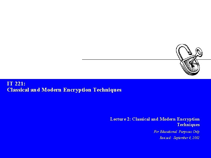 IT 221: Classical and Modern Encryption Techniques Lecture 2: Classical and Modern Encryption Techniques