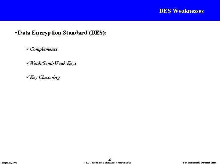 DES Weaknesses • Data Encryption Standard (DES): üComplements üWeak/Semi-Weak Keys üKey Clustering 21 August