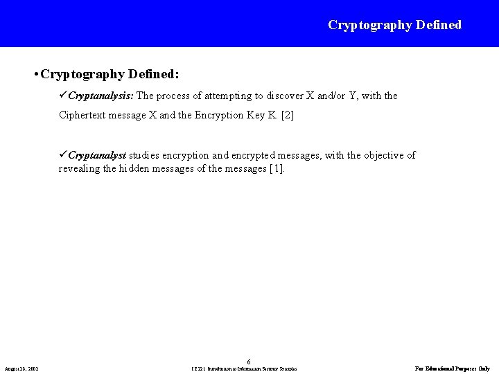 Cryptography Defined • Cryptography Defined: üCryptanalysis: The process of attempting to discover X and/or