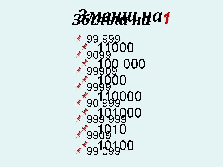 Зменшна на 1 Збільш 99 999 11000 9099 100 000 99909 1000 9999 110000