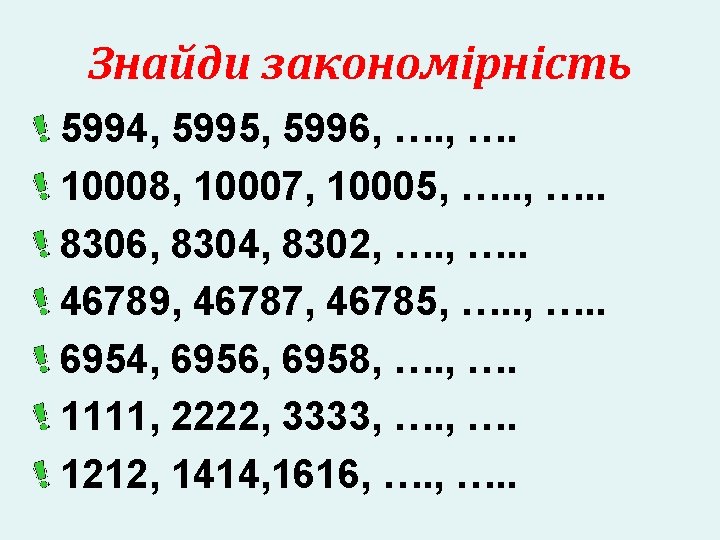 Знайди закономірність 5994, 5995, 5996, …. 10008, 10007, 10005, …. . 8306, 8304, 8302,