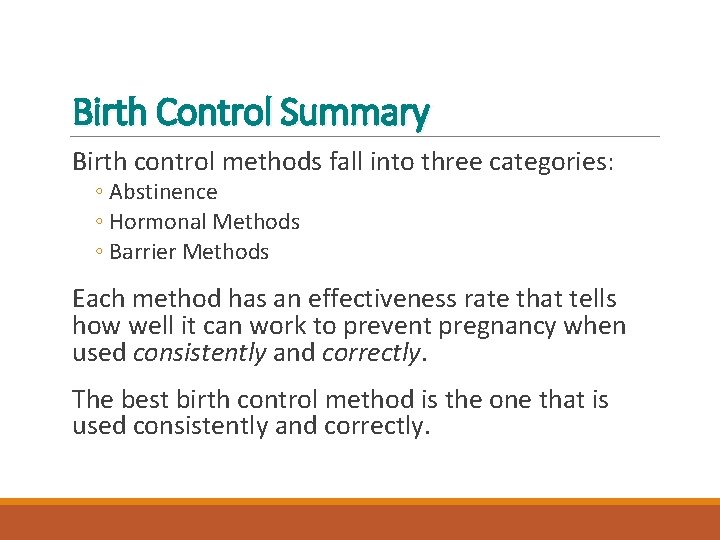Birth Control Summary Birth control methods fall into three categories: ◦ Abstinence ◦ Hormonal