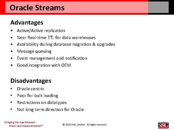 Oracle Streams Advantages • • • Active/Active replication Near Real-time ETL for data warehouses
