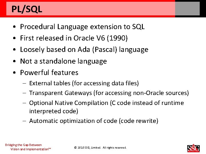 PL/SQL • • • Procedural Language extension to SQL First released in Oracle V