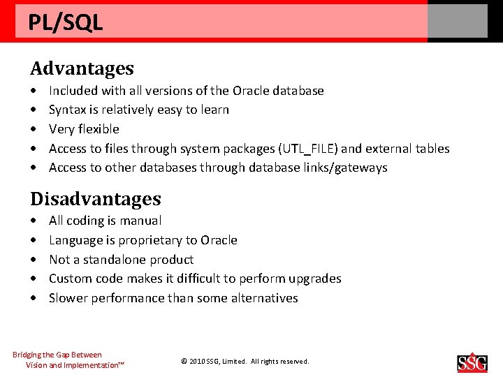 PL/SQL Advantages Included with all versions of the Oracle database Syntax is relatively easy