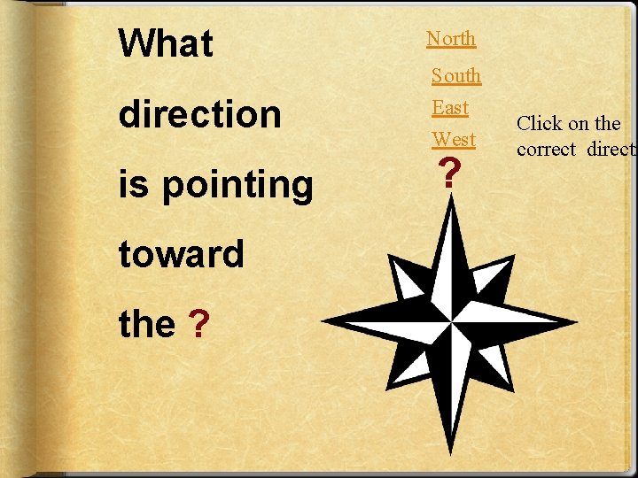 What direction is pointing toward the ? North South East West ? Click on