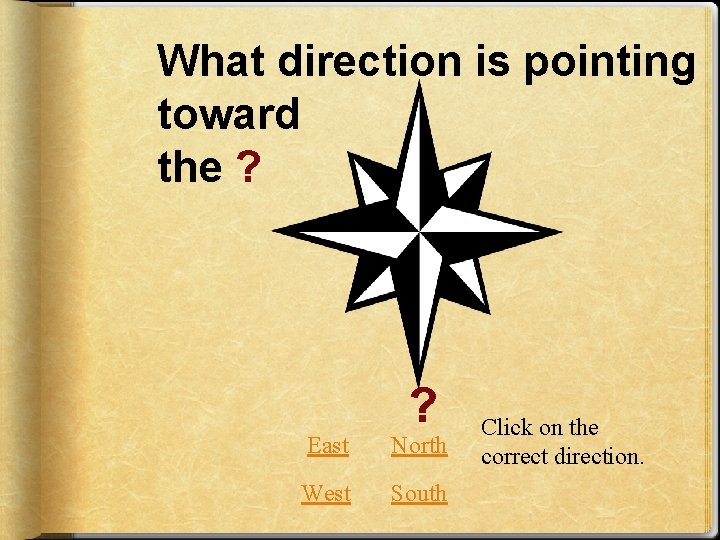 What direction is pointing toward the ? ? East North West South Click on