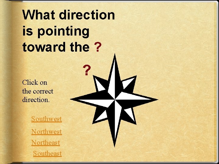 What direction is pointing toward the ? Click on the correct direction. Southwest Northeast