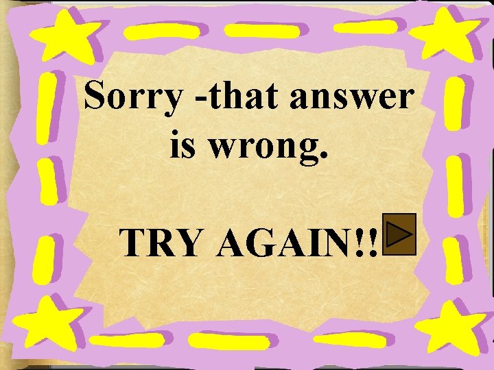 Sorry -that answer is wrong. TRY AGAIN!! 