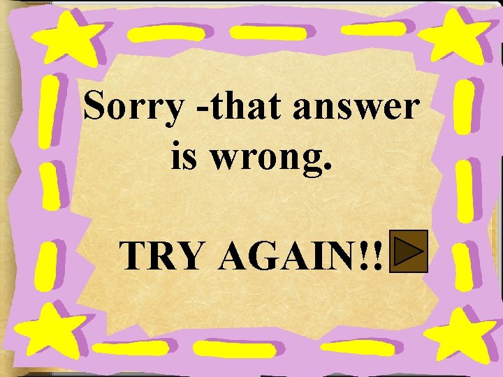 Sorry -that answer is wrong. TRY AGAIN!! 