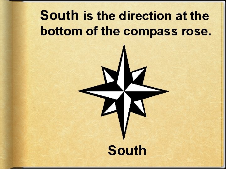 South is the direction at the bottom of the compass rose. South 