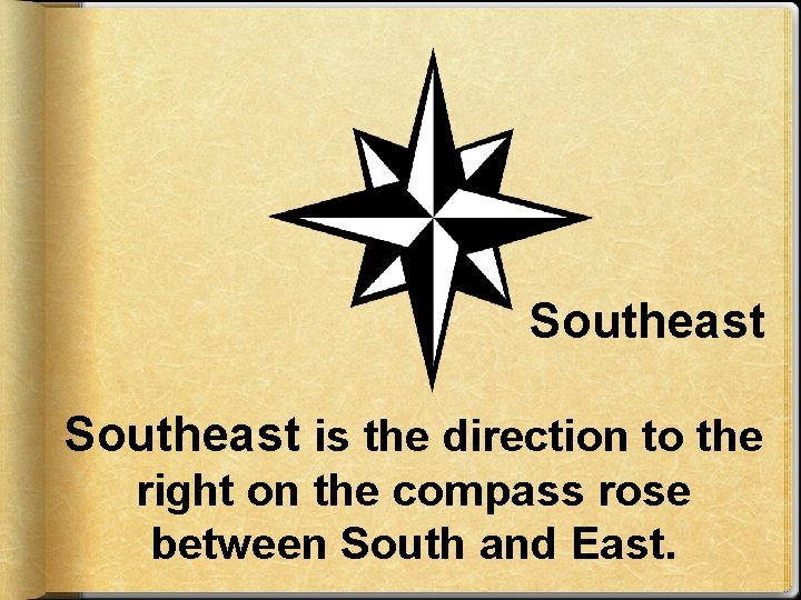 Southeast is the direction to the right on the compass rose between South and