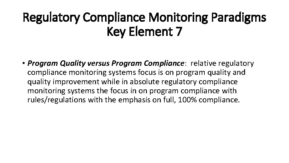 Regulatory Compliance Monitoring Paradigms Key Element 7 • Program Quality versus Program Compliance: relative