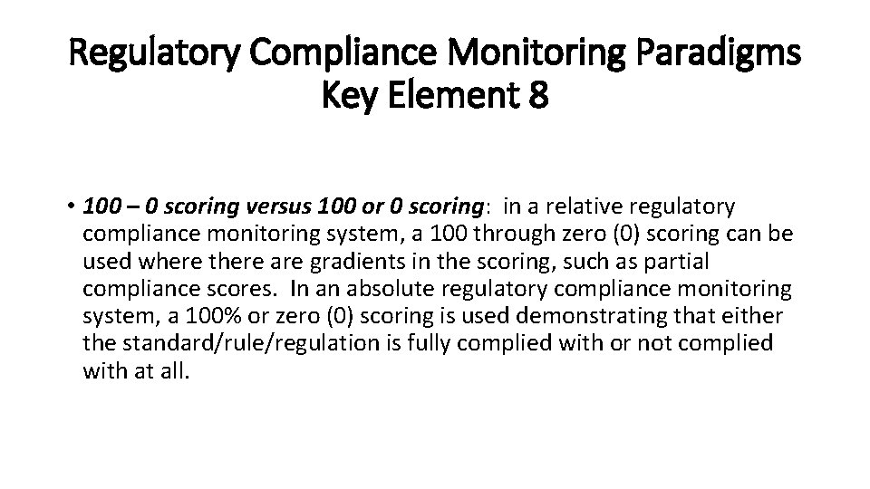 Regulatory Compliance Monitoring Paradigms Key Element 8 • 100 – 0 scoring versus 100