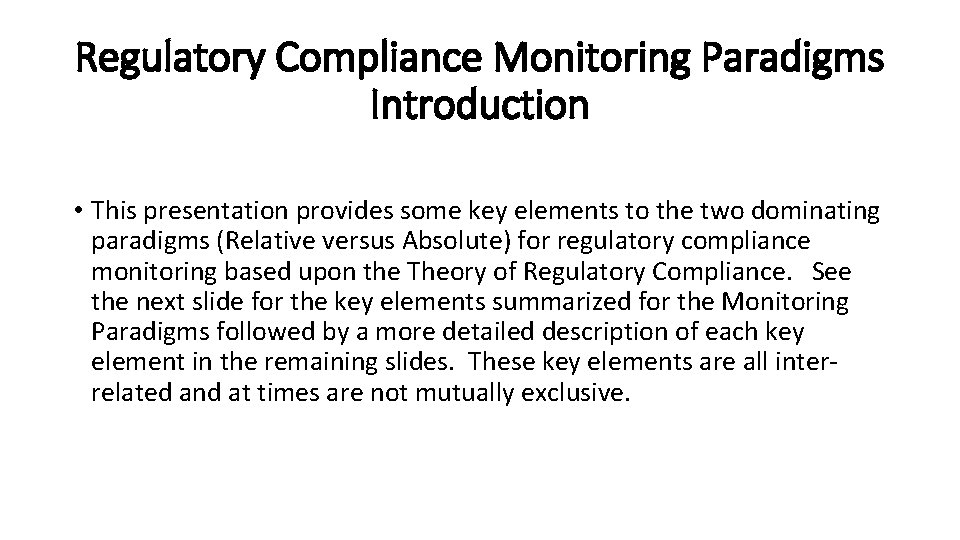 Regulatory Compliance Monitoring Paradigms Introduction • This presentation provides some key elements to the