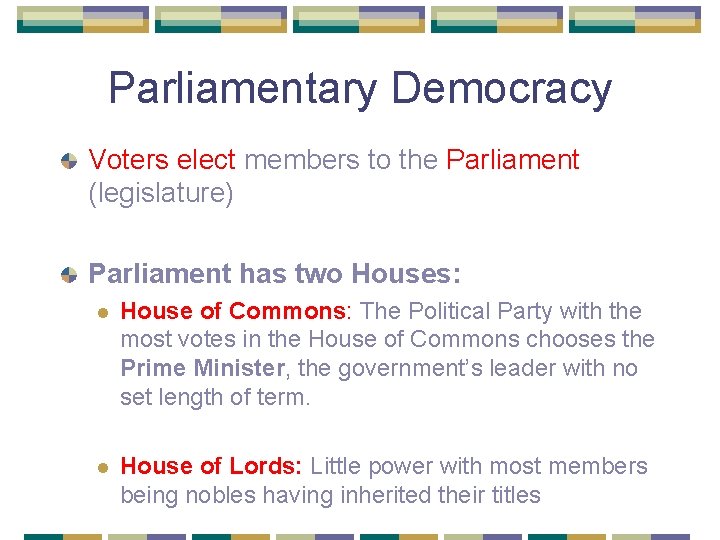 Parliamentary Democracy Voters elect members to the Parliament (legislature) Parliament has two Houses: l