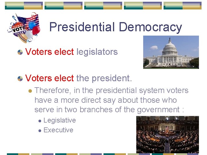 Presidential Democracy Voters elect legislators Voters elect the president. l Therefore, in the presidential