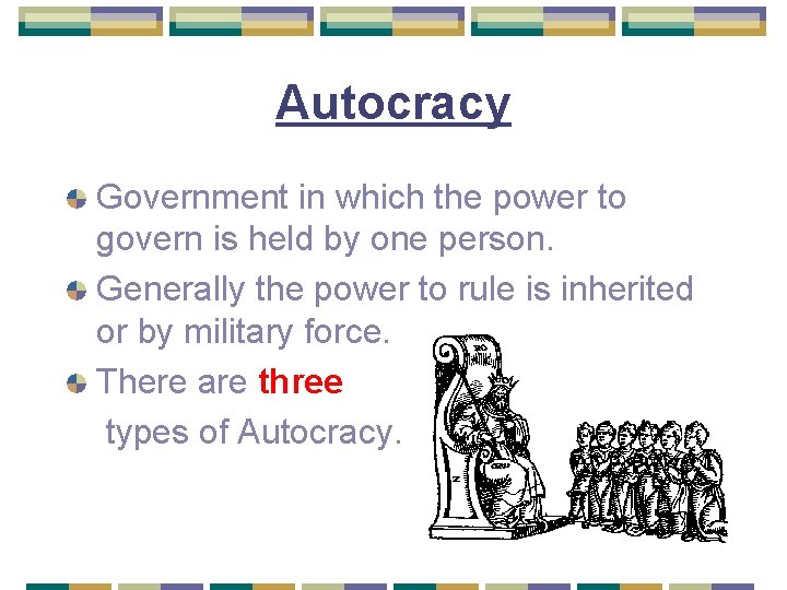 Autocracy Government in which the power to govern is held by one person. Generally