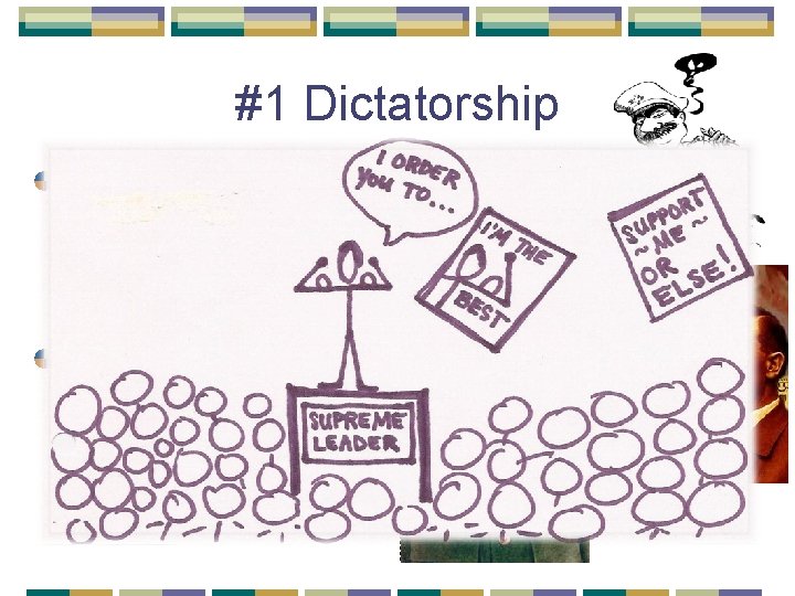 #1 Dictatorship The leader has not been elected and uses force to control all