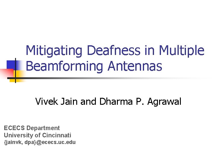 Mitigating Deafness in Multiple Beamforming Antennas Vivek Jain and Dharma P. Agrawal ECECS Department