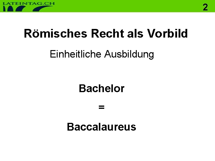 2 Römisches Recht als Vorbild Einheitliche Ausbildung Bachelor = Baccalaureus 