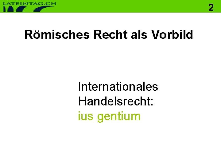 2 Römisches Recht als Vorbild Internationales Handelsrecht: ius gentium 