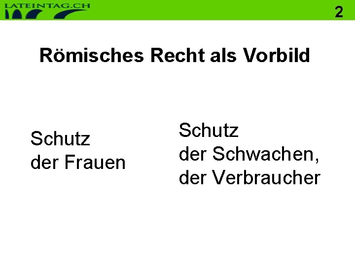 2 Römisches Recht als Vorbild Schutz der Frauen Schutz der Schwachen, der Verbraucher 