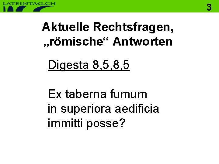 3 Aktuelle Rechtsfragen, „römische“ Antworten Digesta 8, 5, 8, 5 Ex taberna fumum in