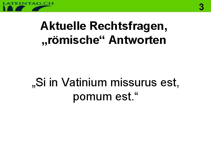 3 Aktuelle Rechtsfragen, „römische“ Antworten „Si in Vatinium missurus est, pomum est. “ 